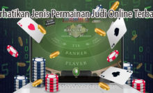 Perhatikan Jenis Permainan Judi Online Terbaik