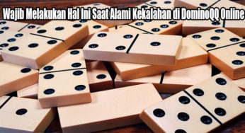 Wajib Melakukan Hal Ini Saat Alami Kekalahan di DominoQQ Online