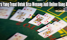 Cara Yang Tepat Untuk Bisa Menang Judi Online Uang Asli
